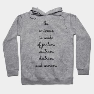 the universe is made of protons neutrons electrons and morons Hoodie